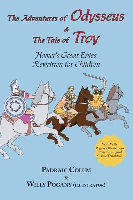 The Adventures of Odysseus & the Tale of Troy: Homer's Great Epics, Rewritten for Children (Illustrated by Homer