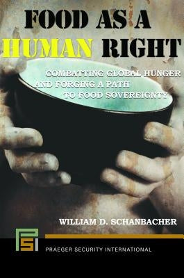 Food as a Human Right: Combatting Global Hunger and Forging a Path to Food Sovereignty by Schanbacher, William
