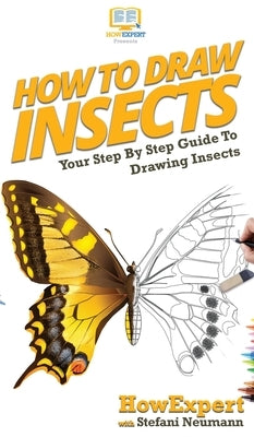 How To Draw Insects: Your Step By Step Guide To Drawing Insects by Howexpert
