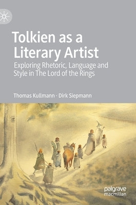 Tolkien as a Literary Artist: Exploring Rhetoric, Language and Style in the Lord of the Rings by Kullmann, Thomas
