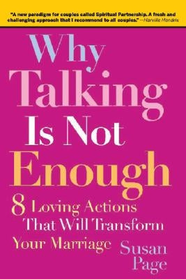 Why Talking Is Not Enough: Eight Loving Actions That Will Transform Your Marriage by Page, Susan