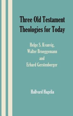 Three Old Testament Theologies for Today: Helge S. Kvanvig, Walter Brueggemann and Erhard Gerstenberger by Hagelia, Hallvard
