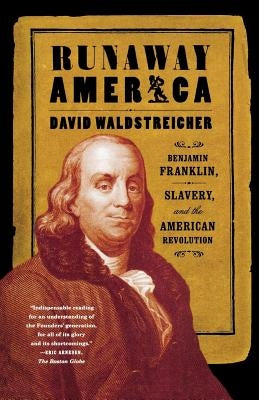 Runaway America: Benjamin Franklin, Slavery, and the American Revolution by Waldstreicher, David