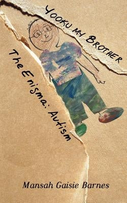Yooku My Brother - The Enigma: Autism by Barnes, Mansah Gaisie
