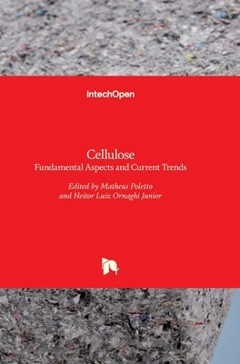 Cellulose: Fundamental Aspects and Current Trends by Poletto, Matheus