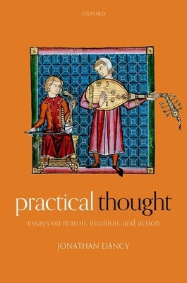 Practical Thought: Essays on Reason, Intuition, and Action by Dancy, Jonathan