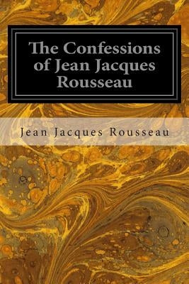 The Confessions of Jean Jacques Rousseau by Rousseau, Jean Jacques