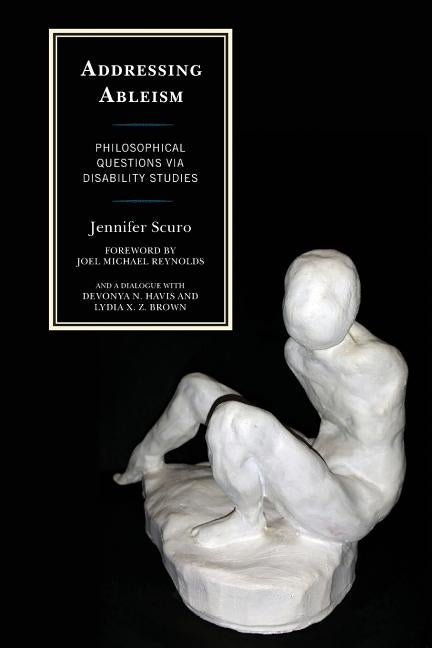 Addressing Ableism: Philosophical Questions Via Disability Studies by Scuro, Jennifer