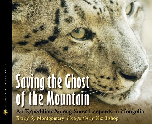 Saving the Ghost of the Mountain: An Expedition Among Snow Leopards in Mongolia by Montgomery, Sy