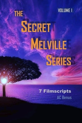 The Secret Melville Series: 7 Filmscripts, Volume 1 by Benus, Ac