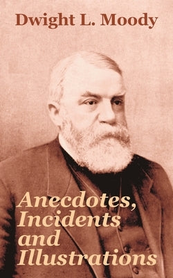 Anecdotes, Incidents and Illustrations by Moody, Dwight L.