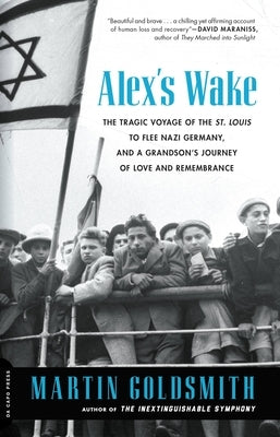 Alex's Wake: The Tragic Voyage of the St. Louis to Flee Nazi Germany-And a Grandson's Journey of Love and Remembrance by Goldsmith, Martin