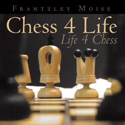 Chess4Life, Life4Chess by Moise, Frantzley