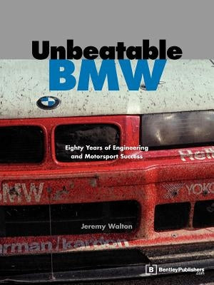 Unbeatable BMW: Eighty Years of Engineering and Motorsport Success by Walton, Jeremy