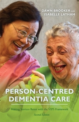 Person-Centred Dementia Care, Second Edition: Making Services Better with the Vips Framework by Brooker, Dawn