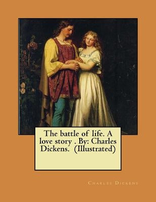 The battle of life. A love story . By: Charles Dickens. (Illustrated) NOVEL by Dickens, Charles