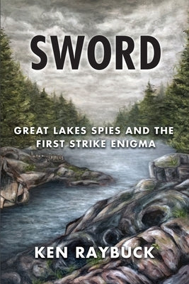 Sword: Great Lakes Spies and the First Strike Enigma by Raybuck, Ken