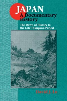 Japan: A Documentary History: v. 1: The Dawn of History to the Late Eighteenth Century: A Documentary History by Lu, David J.
