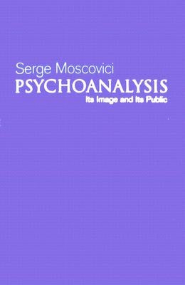 Psychoanalysis: Its Image and Its Public by Moscovici, Serge