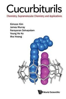Cucurbiturils: Chemistry, Supramolecular Chemistry and Applications by Kim, Kimoon