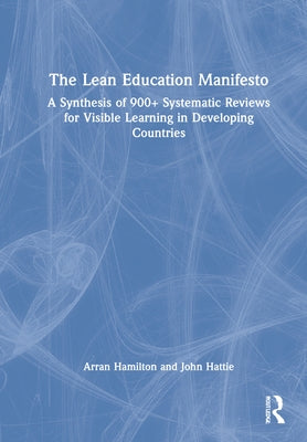 The Lean Education Manifesto: A Synthesis of 900+ Systematic Reviews for Visible Learning in Developing Countries by Hamilton, Arran