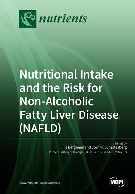 Nutritional Intake and the Risk for Non-Alcoholic Fatty Liver Disease (NAFLD) by Bergheim, Ina