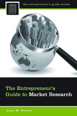 The Entrepreneur's Guide to Market Research by Wenzel, Anne M.
