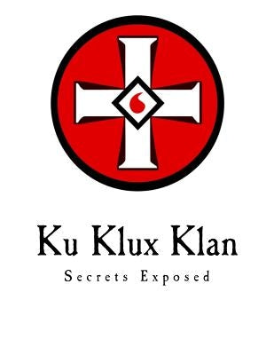 Ku Klux Klan: Secrets Exposed by Cook, Ezra A.
