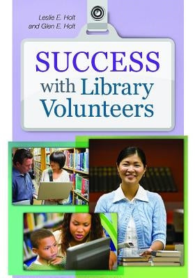 Success with Library Volunteers by Holt, Glen E.