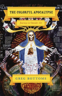 The Colorful Apocalypse: Journeys in Outsider Art by Bottoms, Greg