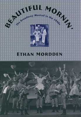 Beautiful Mornin': The Broadway Musical in the 1940s by Mordden, Ethan