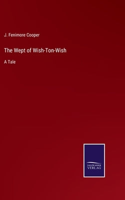 The Wept of Wish-Ton-Wish: A Tale by Cooper, J. Fenimore