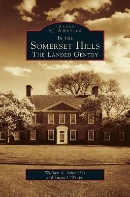In the Somerset Hills: The Landed Gentry by Schleicher, William a.