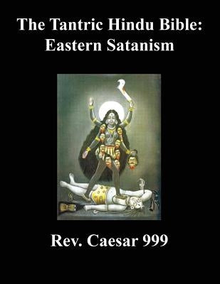 The Tantric Hindu Bible: Eastern Satanism by 999, Caesar