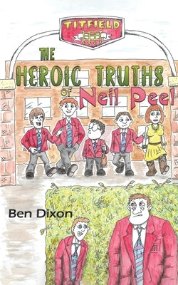 The Heroic Truths of Neil Peel by Dixon, Ben