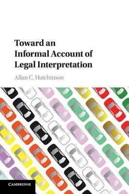 Toward an Informal Account of Legal Interpretation by Hutchinson, Allan C.