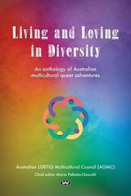 Living and Loving in Diversity: An anthology of Australian multicultural queer adventures by Pallotta-Chiarolli, Maria