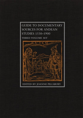 Guide to Documentary Sources for Andean Studies, 1530-1900: Three Volume Set by Pillsbury, Joanne