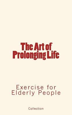 The Art of Prolonging Life: Exercise for Elderly People by Watson, L. H.