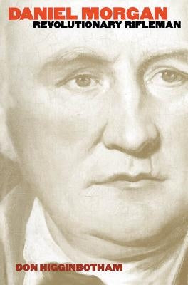 Daniel Morgan: Revolutionary Rifleman by Higginbotham, Don