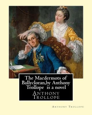 The Macdermots of Ballycloran, by Anthony Trollope is a novel by Trollope, Anthony