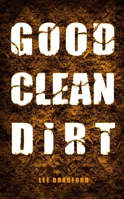 Good, Clean Dirt by Bradford, Lee