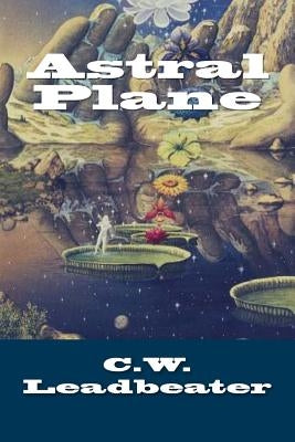 Astral Plane by Leadbeater, C. W.