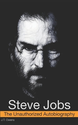Steve Jobs: The Unauthorized Autobiography by Owens, J. T.