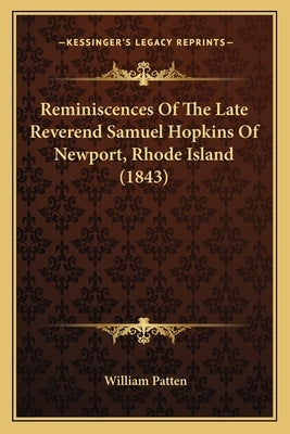 Reminiscences Of The Late Reverend Samuel Hopkins Of Newport, Rhode Island (1843) by Patten, William