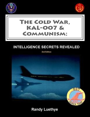 The Cold War, KAL-007 & Communism: Intelligence Secrets Revealed by Luethye, Randy