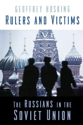 Rulers and Victims: The Russians in the Soviet Union by Hosking, Geoffrey