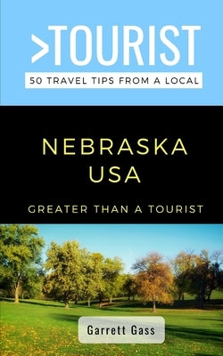 Greater Than a Tourist- Nebraska: 50 Travel Tips from a Local by Gass, Garrett