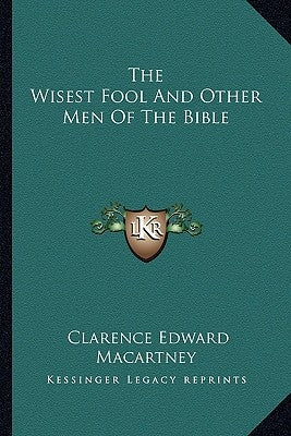 The Wisest Fool and Other Men of the Bible by Macartney, Clarence Edward