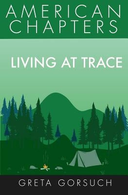 Living at Trace: American Chapters by Gorsuch, Greta